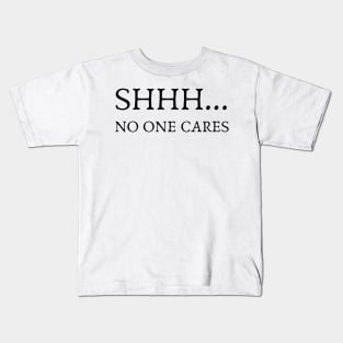 SHHH.... NO ONE CARES Kids T-Shirt